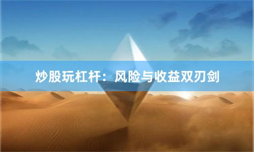 炒股玩杠杆：风险与收益双刃剑