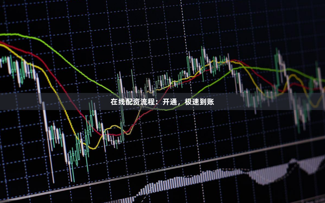 在线配资流程：开通，极速到账