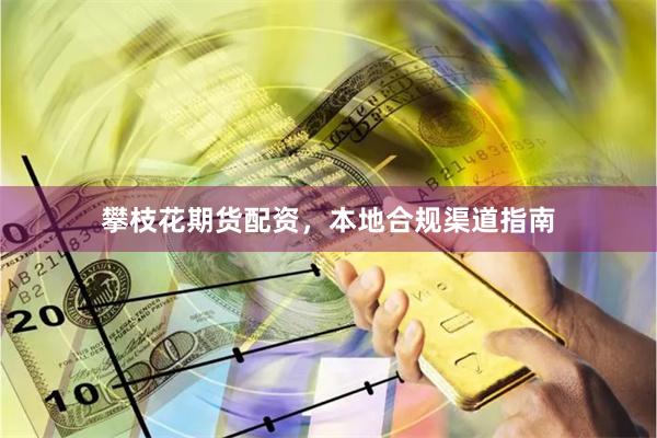 攀枝花期货配资,本地合规渠道指南