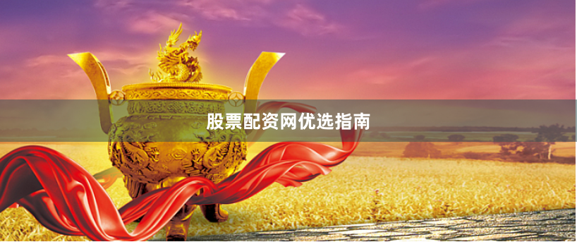 股票配资网优选指南