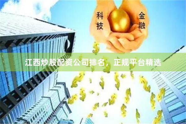 江西炒股配资公司排名，正规平台精选