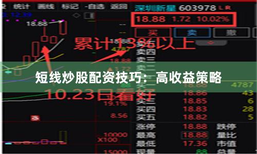短线炒股配资技巧：高收益策略