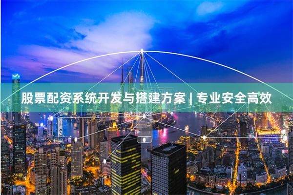 股票配资系统开发与搭建方案 | 专业安全高效